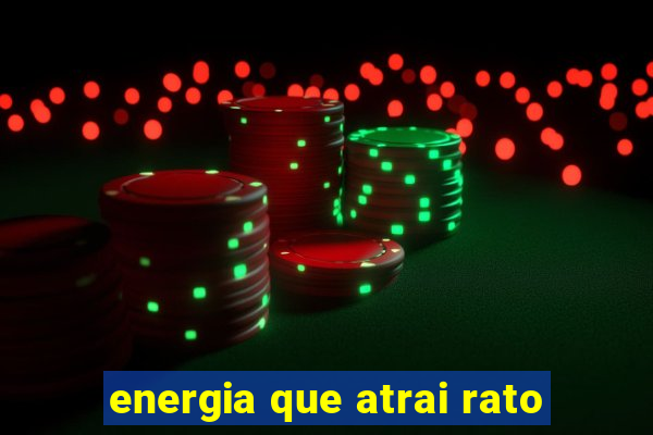 energia que atrai rato